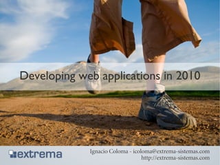 Developing web applications in 2010




             Ignacio Coloma - icoloma@extrema-sistemas.com
                                  http://extrema-sistemas.com
 