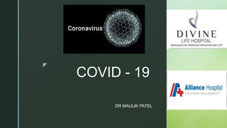 z
COVID - 19
DR MAULIK PATEL
 