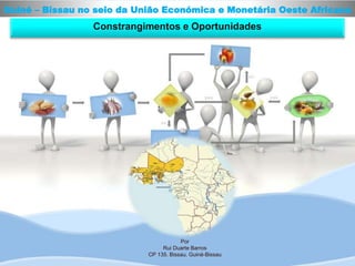 Constrangimentos e Oportunidades
Guiné – Bissau no seio da União Económica e Monetária Oeste Africana
Por
Rui Duarte Barros
CP 135. Bissau. Guiné-Bissau
Amendoin
Manga
Cajú
Madeira
Batata doce
 