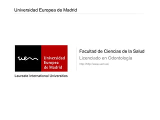 Facultad de Ciencias de la Salud Licenciado en Odontología Universidad Europea de Madrid http://http://www.uem.es/ 