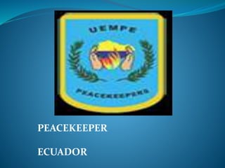 PEACEKEEPER
ECUADOR
 