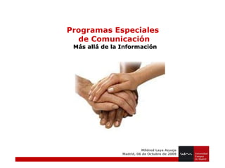 Programas Especiales  de Comunicación Más allá de la Información Mildred Laya Azuaje Madrid, 06 de Octubre de 2009 