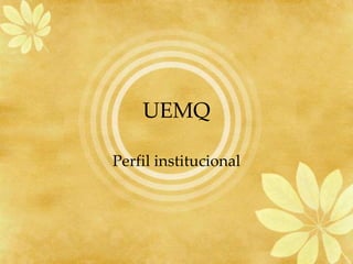 UEMQ
Perfil institucional
 