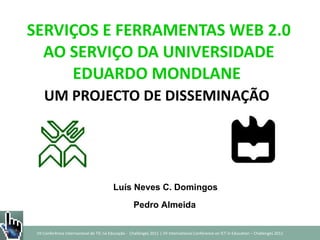 SERVIÇOS E FERRAMENTAS WEB 2.0 AO SERVIÇO DA UNIVERSIDADE EDUARDO MONDLANE  UM PROJECTO DE DISSEMINAÇÃO   Luís Neves C. Domingos Pedro Almeida 