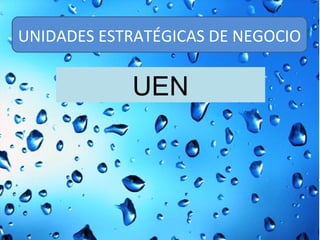UNIDADES ESTRATÉGICAS DE NEGOCIO


            UEN
 