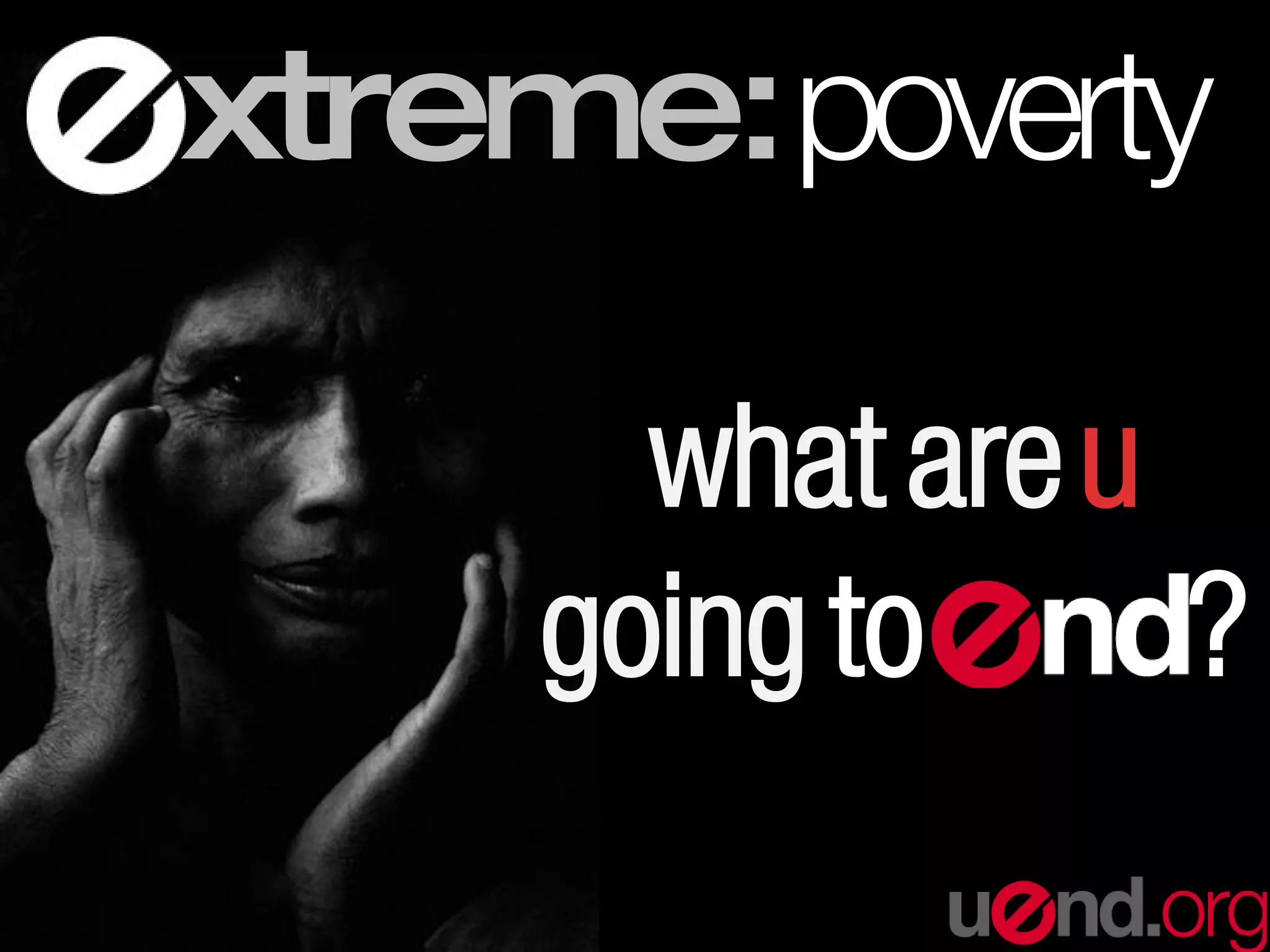 xtreme:poverty
what areu
going to -----?
 