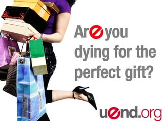 Ar you
dying for the
perfect gift?
 