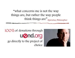 “what concerns me is not the way
    things are, but rather the way people
              think things are”-Epictetus, Philosopher


100%
of donations through

 go directly to the project of
                       choice
 