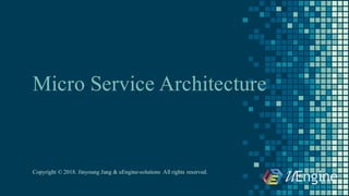Micro Service Architecture
Copyright © 2018. Jinyoung Jang & uEngine-solutions All rights reserved.
 