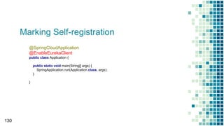 Marking Self-registration
130
@SpringCloudApplication
@EnableEurekaClient
public class Application {
public static void main(String[] args) {
SpringApplication.run(Application.class, args);
}
}
 