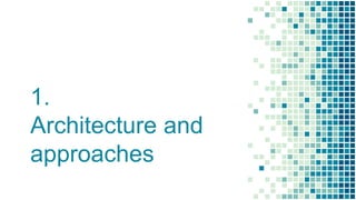 1.
Architecture and
approaches
 