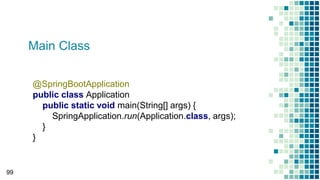 Main Class
99
@SpringBootApplication
public class Application
public static void main(String[] args) {
SpringApplication.run(Application.class, args);
}
}
 
