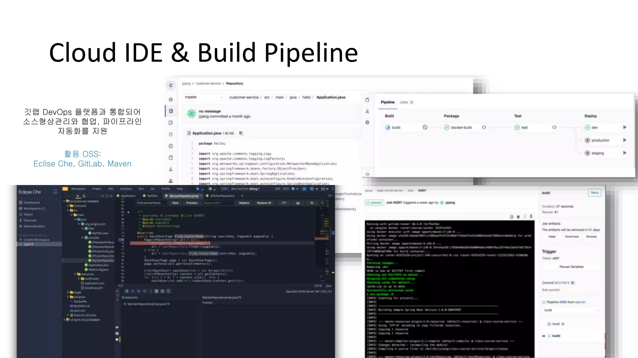 Cloud IDE & Build Pipeline
깃랩 DevOps 플랫폼과 통합되어
소스형상관리와 협업, 파이프라인
자동화를 지원
활용 OSS:
Eclise Che, GitLab, Maven
 