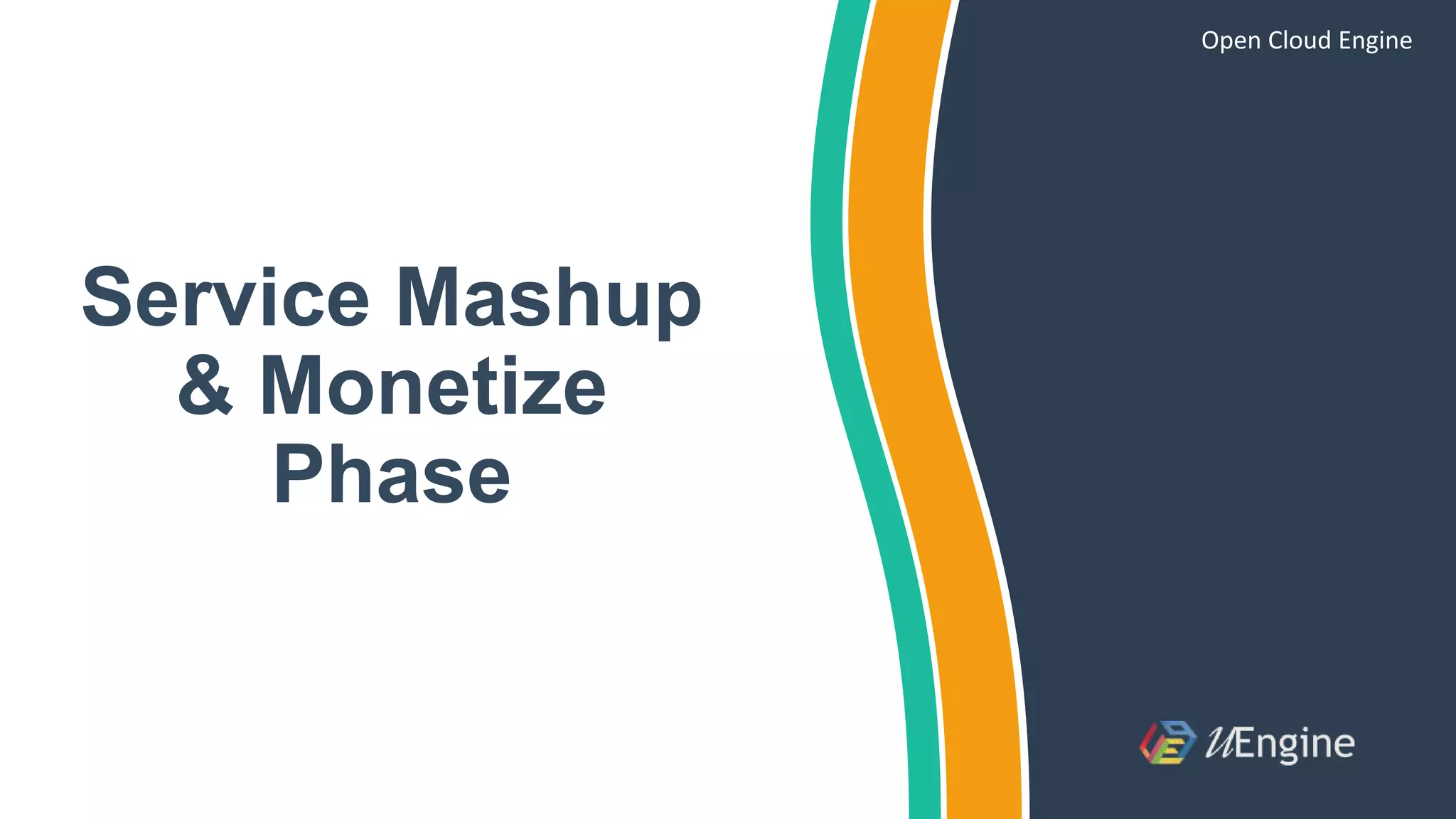 Service Mashup
& Monetize
Phase
Open Cloud Engine
 