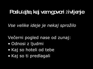 Poslušajte, kaj vam govori življenje Vse velike ideje je nekaj sprožilo Večerni pogled nase od zunaj: Odnosi z ljudmi Kaj so hoteli od tebe Kaj so ti predlagali 