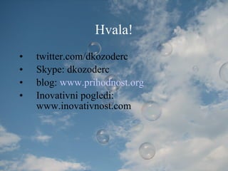Hvala! twitter.com/dkozoderc Skype: dkozoderc blog:  www.prihodnost.org Inovativni pogledi: www.inovativnost.com 