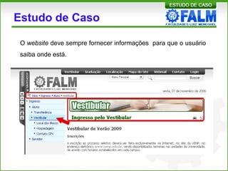Estudo de Caso
O website deve sempre fornecer informações para que o usuário
saiba onde está.
 