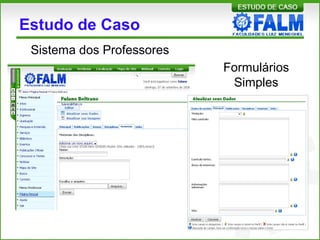 Estudo de Caso
Sistema dos Professores
Formulários
Simples
 