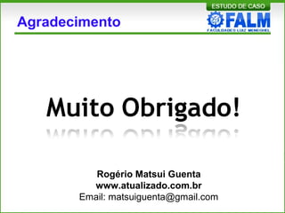 Agradecimento
Rogério Matsui Guenta
www.atualizado.com.br
Email: matsuiguenta@gmail.com
 