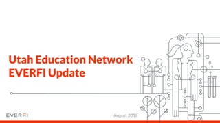 Utah Education Network
EVERFI Update
August 2018
 