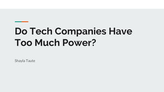 Do Tech Companies Have
Too Much Power?
Shayla Taute
 