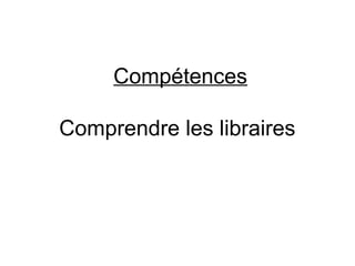 Compétences

Comprendre les libraires
 