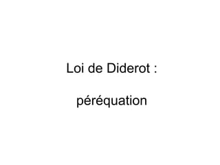 Loi de Diderot :

 péréquation
 