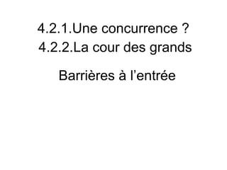 4.2.1.Une concurrence ?
4.2.2.La cour des grands

   Barrières à l’entrée
 