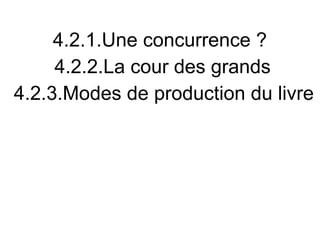 4.2.1.Une concurrence ?
     4.2.2.La cour des grands
4.2.3.Modes de production du livre
 