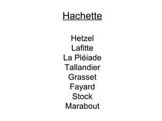 Hachette

  Hetzel
  Lafitte
La Pléiade
Tallandier
 Grasset
 Fayard
  Stock
Marabout
 