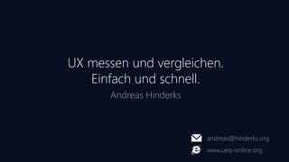 UX messen und vergleichen.
Einfach und schnell.
Andreas Hinderks
andreas@hinderks.org
www.ueq-online.org
 
