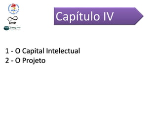 1 - O Capital Intelectual
2 - O Projeto
Capítulo IV
 