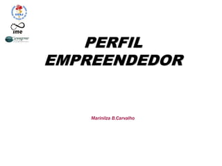 PERFIL
EMPREENDEDOR
Marinilza B.Carvalho
 