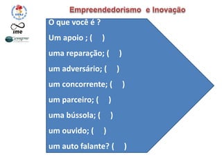O que você é ?
Um apoio ; ( )
uma reparação; ( )
um adversário; ( )
um concorrente; ( )
um parceiro; ( )
uma bússola; ( )
um ouvido; ( )
um auto falante? ( )
 