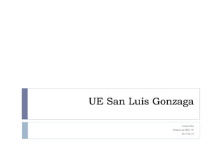 UE San Luis Gonzaga
Carlos Díaz
Primero de BGU “A”
2014-02-19

 