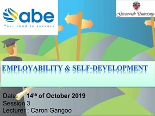 Lecturer : Caron Gangoo
Session 3
Date: 14th of October 2019
 