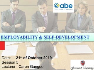 Lecturer : Caron Gangoo
Session 5
Date: 21st of October 2019
 