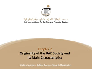 Title
Date
Lifetime Learning… Building Success… Towards Globalization
Chapter 2
Originality of the UAE Society and
its Main Characteristics
Lifetime Learning… Building Success… Towards Globalization
 