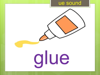 glue
ue sound
 