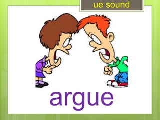 argue
ue sound
 