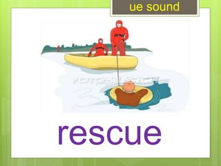 rescue
ue sound
 