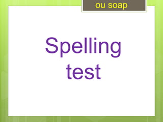 ou soap
Spelling
test
 