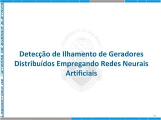 Detecção de Ilhamento de Geradores 
Distribuídos Empregando Redes Neurais 
Artificiais 
13 
 