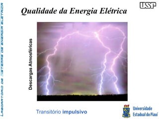 Qualidade da Energia Elétrica 
Descargas Atmosféricas 
Transitório impulsivo 
 