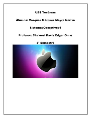 UES Tecámac 
Alumna: Vázquez Márquez Mayra Neriva 
SistemasOperativos1 
Profesor: Chaverri Davis Edgar Omar 
5° Semestre 
