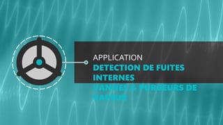 APPLICATION
DETECTION DE FUITES
INTERNES
VANNES & PURGEURS DE
VAPEUR
 