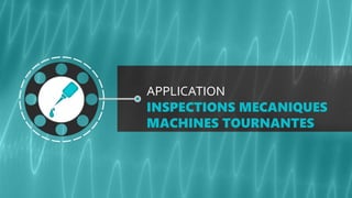 APPLICATION
INSPECTIONS MECANIQUES
MACHINES TOURNANTES
 