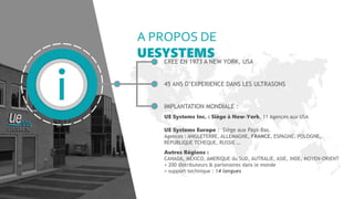 A PROPOS DE
UESYSTEMSCREE EN 1973 A NEW YORK, USA
45 ANS D’EXPERIENCE DANS LES ULTRASONS
IMPLANTATION MONDIALE :
UE Systems Inc. : Siège à New-York, 11 Agences aux USA
UE Systems Europe : Siège aux Pays-Bas.
Agences : ANGLETERRE, ALLEMAGNE, FRANCE, ESPAGNE, POLOGNE,
REPUBLIQUE TCHEQUE, RUSSIE …
Autres Régions :
CANADA, MEXICO, AMERIQUE du SUD, AUTRALIE, ASIE, INDE, MOYEN-ORIENT
+ 200 distributeurs & partenaires dans le monde
+ support technique : 14 langues
 
