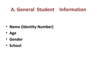 A. General Student Information
• Name (Identity Number)
• Age
• Gender
• School
 