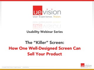 Usability Webinar SeriesThe “Killer” Screen: How One Well-Designed Screen Can Sell Your Product  